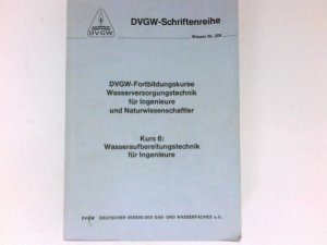 Wasseraufbereitungstechnik für Ingenieure : DVGW, Dt. Verein d. Gas- u. Wasserfaches e.V. / Fortbildungskurs Wasserversorgungstechnik für Ingenieure und Naturwissenschaftler: DVGW-Fortbildungskurse Wasserversorgungstechnik für Ingenieure und Naturwissenschaftler ; Kurs 6; Deutscher Verein des Gas- und Wasserfaches: DVGW-Schriftenreihe / Wasser Nr. 206.