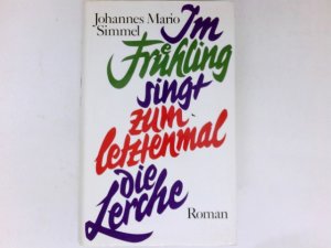 Im Frühling singt zum letztenmal die Lerche : Roman. Johannes Mario Simmel