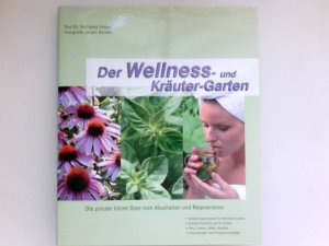 Der Wellness- und Kräutergarten : die private kleine Oase zum Abschalten und Regenerieren. Text Wolfgang Hensel. Fotogr. Jürgen Becker