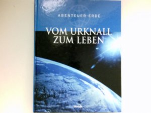 Vom Urknall zum Leben : Abenteuer Erde