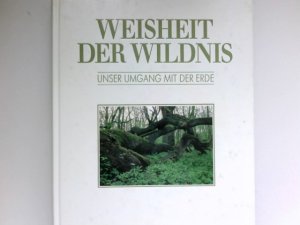 gebrauchtes Buch – Weisheit der Wildnis : unser Umgang mit der Erde. hrsg. in Zusammenarbeit mit dem WWF Österreich, World Wide Fund for Nature. [Chefred.: Claus-Peter Lieckfeld]