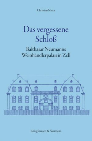 Das vergessene Schloß: Balthasar Neumanns Weinhändlerpalais in Zell Balthasar Neumanns Weinhändlerpalais in Zell