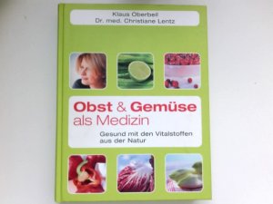 Obst & Gemüse als Medizin : gesund mit den Vitalstoffen aus der Natur.