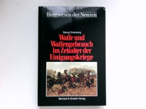 gebrauchtes Buch – Georg Ortenburg – Waffe und Waffengebrauch im Zeitalter der Einigungskriege : Heerwesen der Neuzeit : Abt. 4, Das Zeitalter der Einigungskriege. ; Bd. 1.