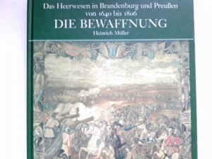 Die Bewaffnung : Das Heerwesen in Brandenburg und Preußen von 1640 bis 1806; Aufnahmen von Jean Molitor.