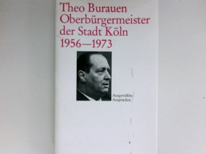 gebrauchtes Buch – Peter Fuchs – Theo Burauen, Oberbürgermeister der Stadt Köln 1956 - 1973 : Ausgewählte Ansprachen. Festgabe der Tischrunde ehemaliger Mitglieder des Rates der Stadt Köln.