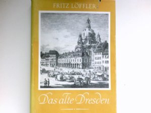 Das alte Dresden : Geschichte seiner Bauten. Schriften des Instituts für Theorie und Geschichte der Baukunst / Deutsche Bauakademie