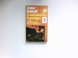 gebrauchtes Buch – Günter Wallraff – 13 unerwünschte Reportagen + Anhang verbotene Aufrüstung, Giftgas für die Bundeswehr. rororo ; 6889 : rororo-Sachbuch