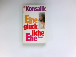 gebrauchtes Buch – Konsalik, Heinz G – Eine glückliche Ehe : Roman.