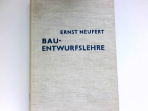 Bau-Entwurfslehre : Grundlagen, Normen u. Vorschriften über Anlage, Bau, Gestaltg ... Gebäude ... mit d. Menschen als Maß u. Ziel ; Handb. f. d. Baufachmann […]