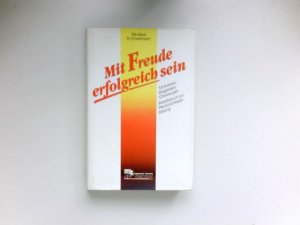 Mit Freude erfolgreich sein : motivieren, begeistern, überzeugen ; Arbeitsbuch zur Persönlichkeitsbildung.