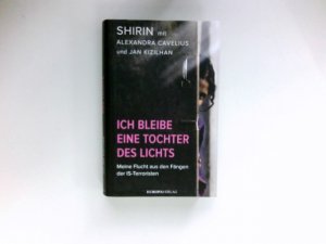 gebrauchtes Buch – ShirinAlexandra Cavelius und Jan Ä°lhan Kizilhan – Ich bleibe eine Tochter des Lichts : meine Flucht aus den Fängen der IS-Terroristen.