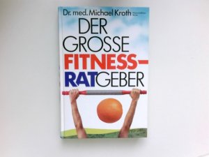 gebrauchtes Buch – Michael Kroth – Der grosse Fitnessratgeber : Michael Kroth, wiss. Berater für d. dt. Ausg. Aus d. Engl. übers. von Erica Mertens-Feldbausch