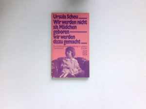 gebrauchtes Buch – Ursula Scheu – Wir werden nicht als Mädchen geboren, wir werden dazu gemacht : zur frühkindl. Erziehung in unserer Gesellschaft. Orig.-Ausg.,  Fischer-Taschenbücher ; 1857.