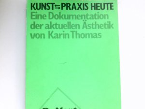 gebrauchtes Buch – Thomas, Karin  – Kunst, Praxis heute : Eine Dokumentation der aktuellen Ästhetik.