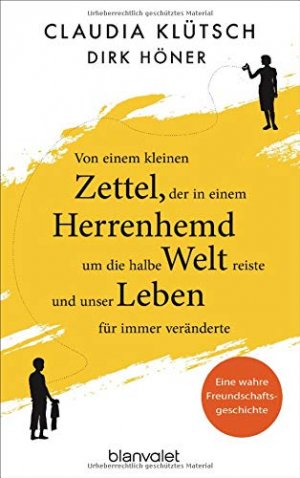 gebrauchtes Buch – Klütsch, Claudia und Dirk Höner – Von einem kleinen Zettel, der in einem Herrenhemd um die halbe Welt reiste und unser Leben für immer veränderte eine wahre Freundschaftsgeschichte