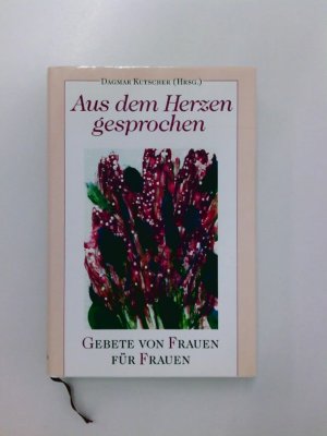 gebrauchtes Buch – Dagmar Kutscher – Aus dem Herzen gesprochen. Gebete von Frauen für Frauen Gebete von Frauen für Frauen