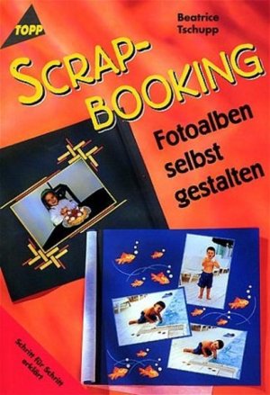 gebrauchtes Buch – Beatrice Tschupp – Scrapbooking. Fotoalben selbst gestalten Fotoalben selbst gestalten