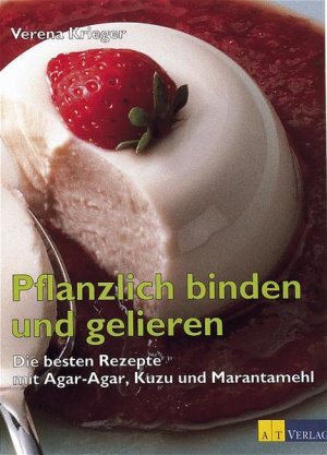 gebrauchtes Buch – Verena Krieger – Pflanzlich binden und gelieren: Die besten Rezepte mit Agar-Agar, Kuzu und Marantamehl (Essen und Trinken) Die besten Rezepte mit Agar-Agar, Kuzu und Marantamehl