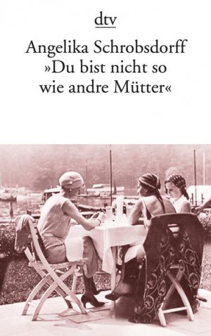 gebrauchtes Buch – Angelika Schrobsdorff – "Du bist nicht so wie andre Mütter": Die Geschichte einer leidenschaftlichen Frau Die Geschichte einer leidenschaftlichen Frau