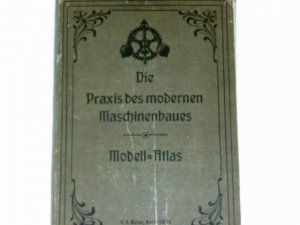 gebrauchtes Buch – Häntzschel - Clairmont, Walter – Die Praxis des modernen Maschinenbaues : Modell-Atlas + Beschreibung der zerlegbaren Maschinenmodelle des Modellbandes. 8 farbige Tafeln mit zerlegbaren  Modellen.