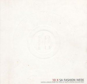 10 x SA Fashion Week. Voices & Images from ten years of South African Fashion Week.