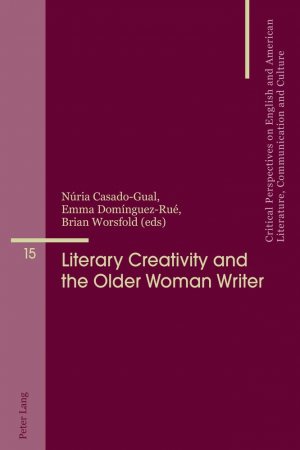 Literary Creativity and the Older Woman Writer : A Collection of Critical Essays. Critical Perspectives on English and American Literature, Communication and Culture ; Vol. 15.