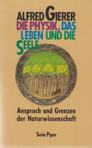 Die Physik, das Leben und die Seele : Anspruch und Grenzen der Naturwissenschaft. Piper ; Bd. 927