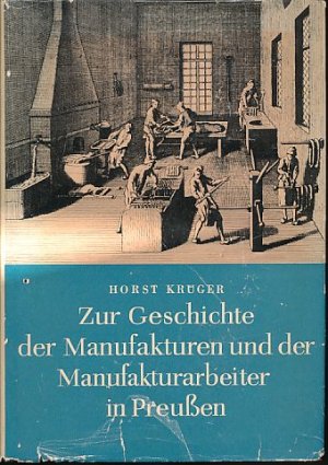 Zur Geschichte der Manufakturen und der Manufakturarbeiter in Preussen. Die mittleren Provinzen in der zweiten Hälfte des 18. Jahrhunderts. Schriftenreihe […]