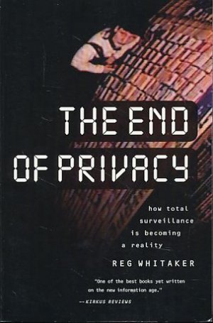 gebrauchtes Buch – Reg Whitaker – The end of privacy. How total surveillance is becoming a reality.