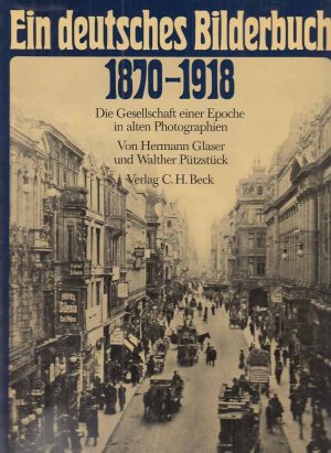 Ein deutsches Bilderbuch 1870 - 1918 : die Gesellschaft einer Epoche in alten Photographien. Hermann Glaser u. Walter Pützstück.