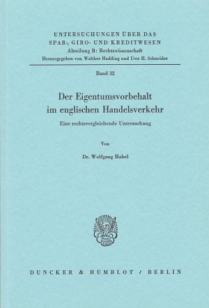 Der Eigentumsvorbehalt im englischen Handelsverkehr : Eine rechtsvgleichende Untersuchung. Hrsg. von Walther Hadding u. Uwe H. Schneider / Untersuchungen über das Spar-, Giro- und Kreditwesen / Abteilung B / Rechtswissenschaft ; Bd. 32