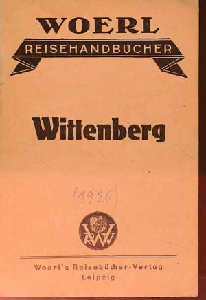 Illustrierter Führer durch die Lutherstadt Wittenberg und Umgebung. Mit 1 Stadtpl., einer Übersetzung der 95 Thesen Luthers u. 6 Abb. Woerl's Reisehandbücher.