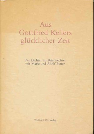 gebrauchtes Buch – Keller, Gottfried – Aus Gottfried Kellers glücklicher Zeit. DEr Dichter im Briefwechsel mit Marie und Adolf Exner. Hrsg. von Irmgard Smidt. Vorwort von Karl von Frisch