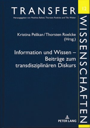 Information und Wissen - Beiträge zum transdisziplinären Diskurs. Beiträge des Symposions in Berlin am 21. und 22. April 2016. / Transferwissenschaften ; Band 12.