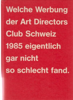 Welche Werbung der Art Directors Club Schweiz 1985 eigentlich gar nicht so schlecht fand ... ADC Schweiz: Jahrbuch 1985.