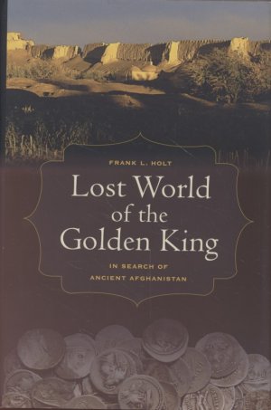 gebrauchtes Buch – Holt, Frank L – Lost World of the Golden King: In Search of Ancient Afghanistan.