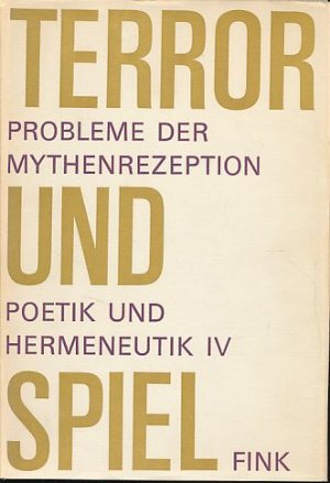 Terror und Spiel. Probleme der Mythenrezeption. Poetik und Hermeneutik. Arbeitsergebnisse einer Forschungsgruppe IV.