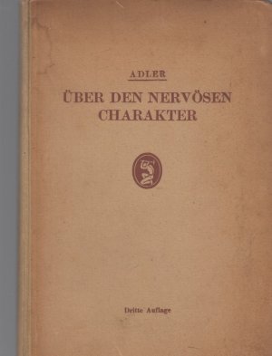 Über den nervösen Charakter. Grundzüge einer vergleichenden Individualpsychologie und Psychotherapie. 3., vermehrte Auflage.