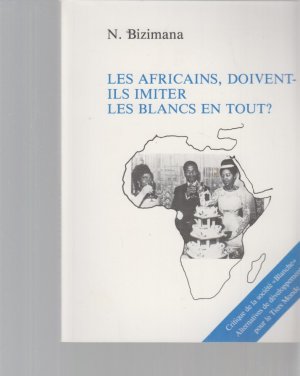 Les Africains, doivent ils imiter les Blancs en tout? Critique de la societe "Blanche". Alternatives de developpement pour le Tiers Monde.