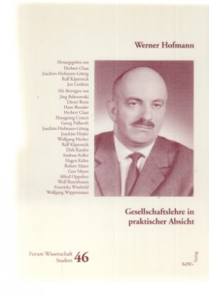 Werner Hofmann - Gesellschaftslehre in praktischer Absicht. Hrsg. v. Joachim Hofmann-Göttig; Herbert Claas; Jörg Baberowski ... / Forum Wissenschaft / Studien ; Band 46.