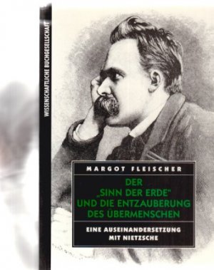 Der "Sinn der Erde" und die Entzauberung des Übermenschen : eine Auseinandersetzung mit Nietzsche. Von Margot Fleischer.