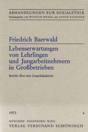 Lebenserwartungen von Lehrlingen und Jungarbeitnehmern im Grossbetrieb : Bericht über e. Gesprächsaktion. Friedrich Baerwald / Abhandlungen zur Sozialethik ; Bd. 6.