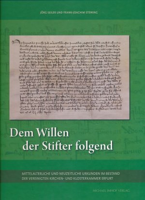 gebrauchtes Buch – Seiler, Jörg und Frank-Joachim Stewing – Dem Willen der Stifter folgend. Mittelalterliche und neuzeitliche Urkunden im Bestand der Vereinigten Kirchen- und Klosterkammer Erfurt.