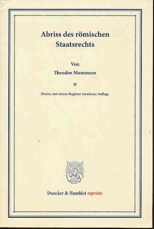 Abriss des römischen Staatsrechts. Systematisches Handbuch der Deutschen Rechtswissenschaft. Erste Abteilung, dritter Teil. Hrsg. von Karl Binding. Duncker […]