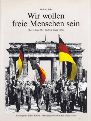 gebrauchtes Buch – Köbele, Bruno  – Wir wollen freie Menschen sein : der 17. Juni 1953: Bauleute gingen voran. Gerhard Beier. Hrsg.: Buno Köbele.