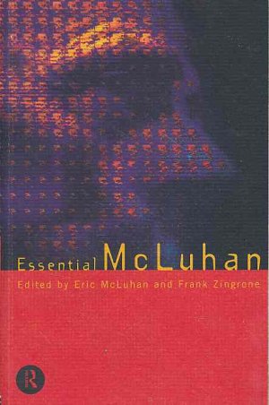 Essential McLuhan. Edited by Erich McLuhan and Frank Zingrone.