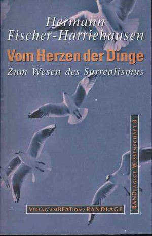 Vom Herzen der Dinge : zum Wesen des Surrealismus. Randlägige Wissenschaft Bd. 8.