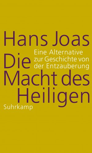 Die Macht des Heiligen: Eine Alternative zur Geschichte von der Entzauberung