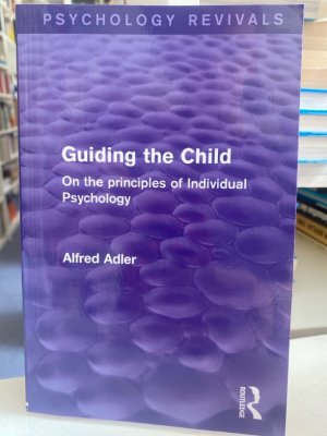 Guiding the Child: On the Principles of Individual Psychology (Psychology Revivals).